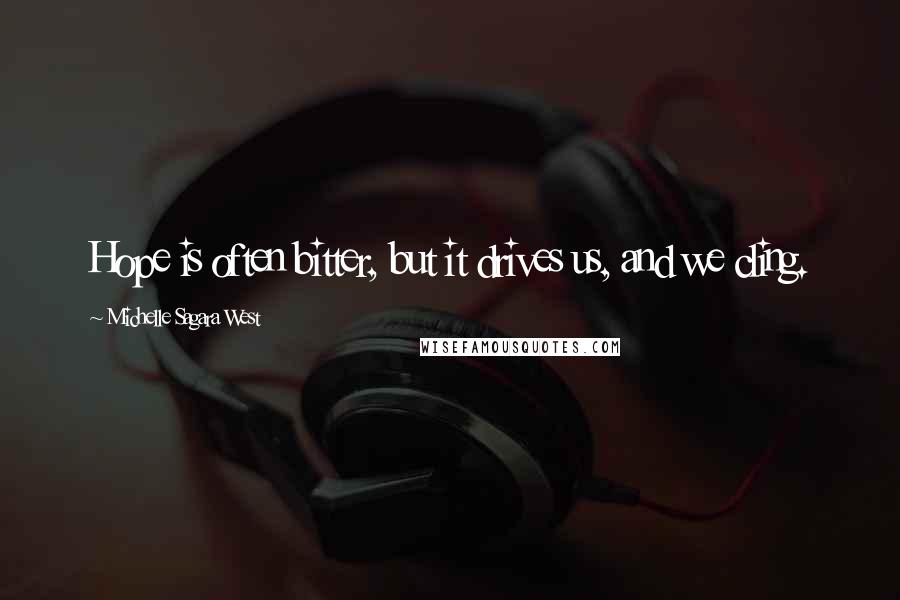 Michelle Sagara West Quotes: Hope is often bitter, but it drives us, and we cling.