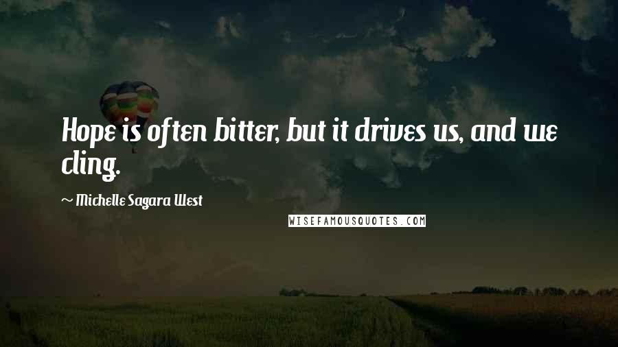 Michelle Sagara West Quotes: Hope is often bitter, but it drives us, and we cling.