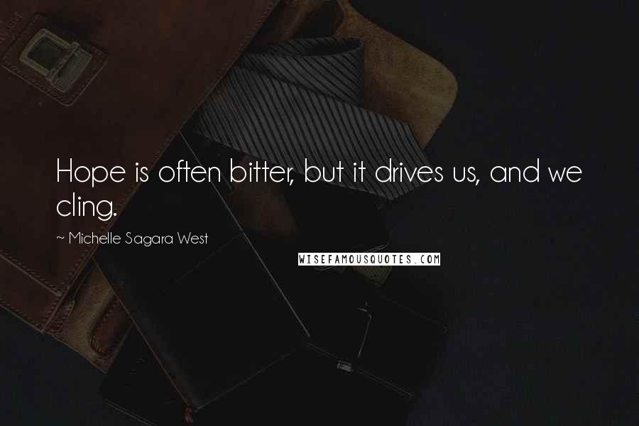 Michelle Sagara West Quotes: Hope is often bitter, but it drives us, and we cling.