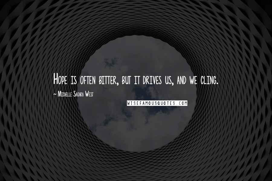 Michelle Sagara West Quotes: Hope is often bitter, but it drives us, and we cling.