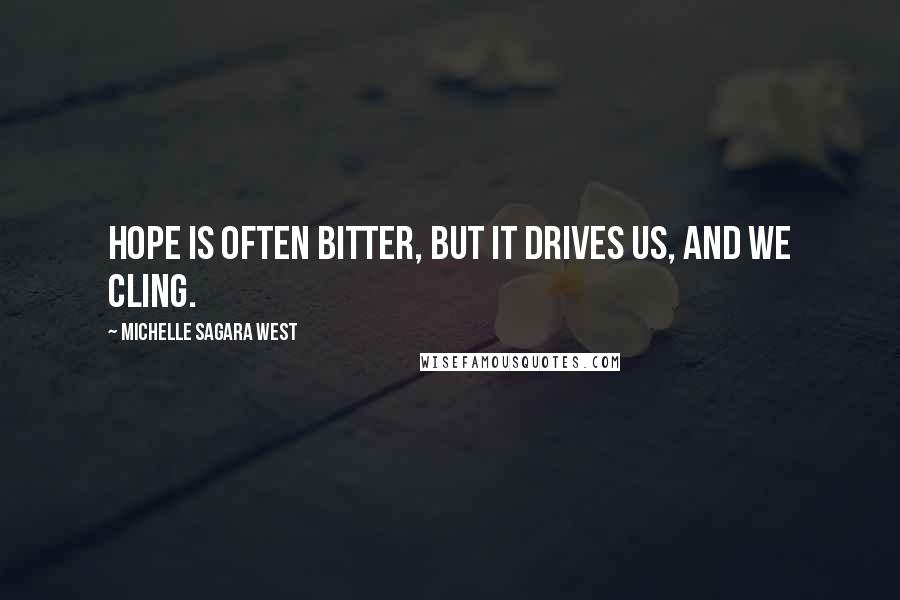 Michelle Sagara West Quotes: Hope is often bitter, but it drives us, and we cling.