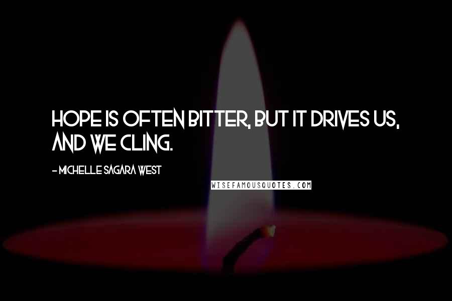 Michelle Sagara West Quotes: Hope is often bitter, but it drives us, and we cling.