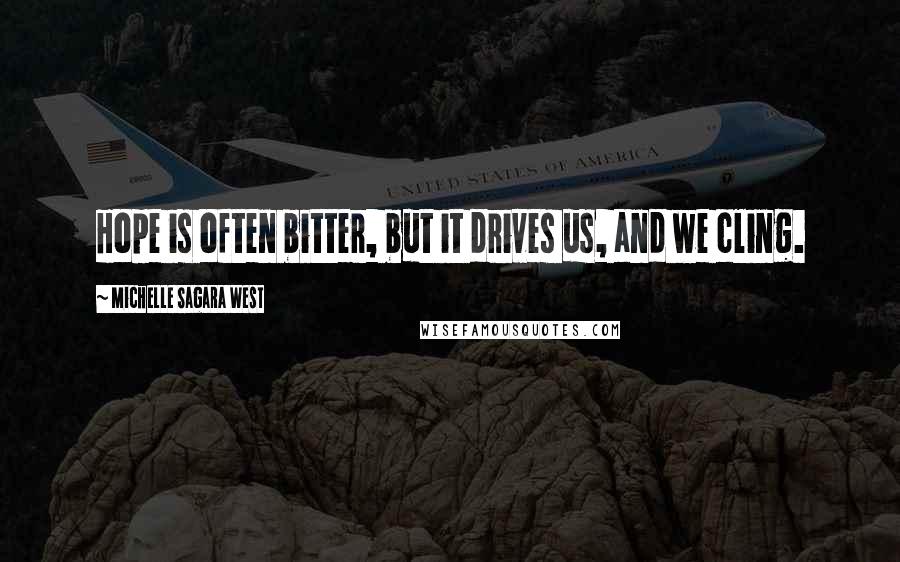 Michelle Sagara West Quotes: Hope is often bitter, but it drives us, and we cling.
