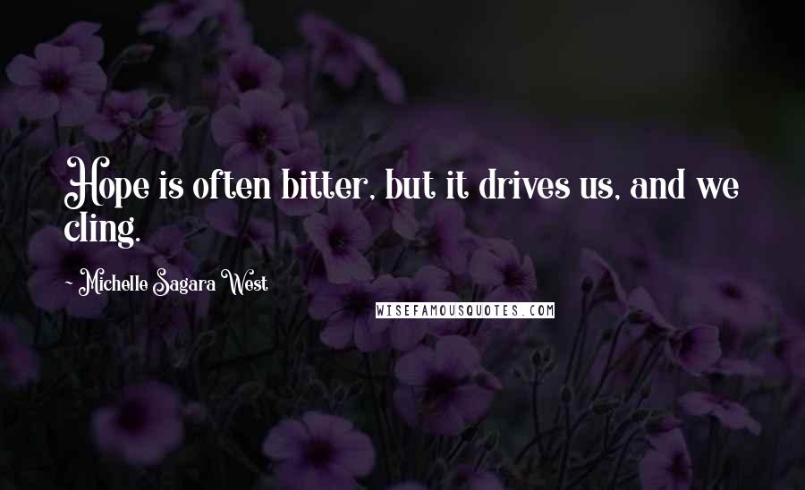 Michelle Sagara West Quotes: Hope is often bitter, but it drives us, and we cling.
