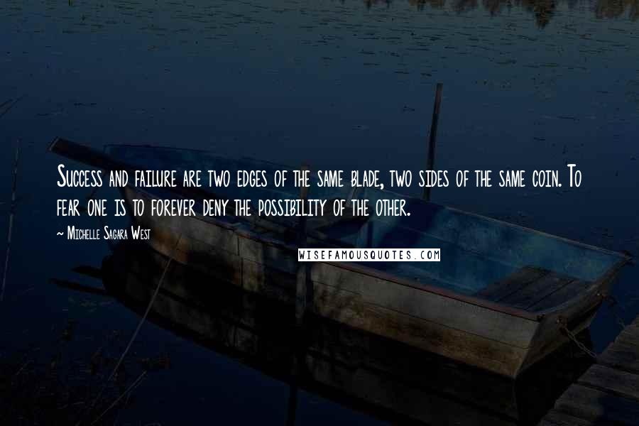 Michelle Sagara West Quotes: Success and failure are two edges of the same blade, two sides of the same coin. To fear one is to forever deny the possibility of the other.