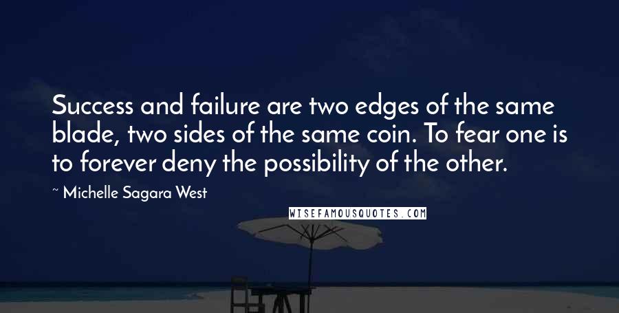 Michelle Sagara West Quotes: Success and failure are two edges of the same blade, two sides of the same coin. To fear one is to forever deny the possibility of the other.