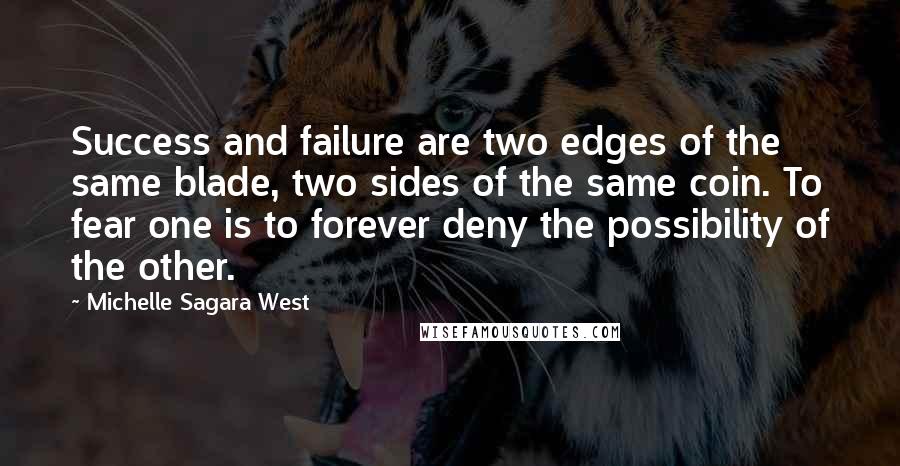 Michelle Sagara West Quotes: Success and failure are two edges of the same blade, two sides of the same coin. To fear one is to forever deny the possibility of the other.