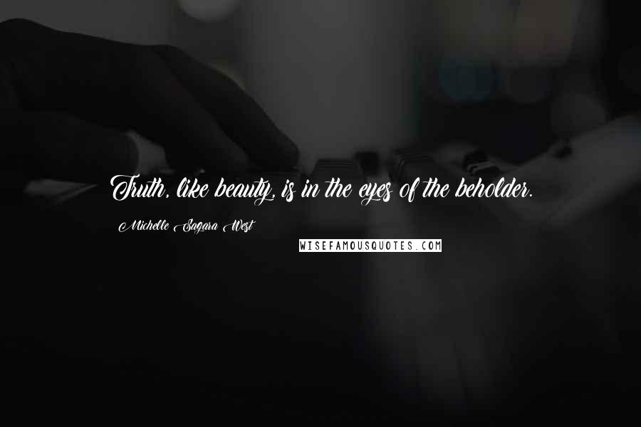 Michelle Sagara West Quotes: Truth, like beauty, is in the eyes of the beholder.