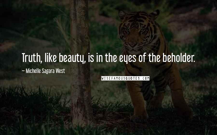 Michelle Sagara West Quotes: Truth, like beauty, is in the eyes of the beholder.