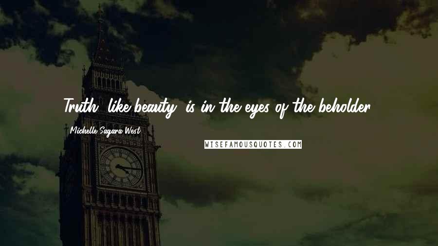 Michelle Sagara West Quotes: Truth, like beauty, is in the eyes of the beholder.