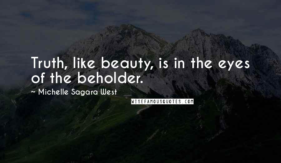 Michelle Sagara West Quotes: Truth, like beauty, is in the eyes of the beholder.