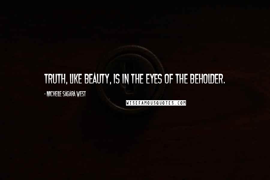 Michelle Sagara West Quotes: Truth, like beauty, is in the eyes of the beholder.