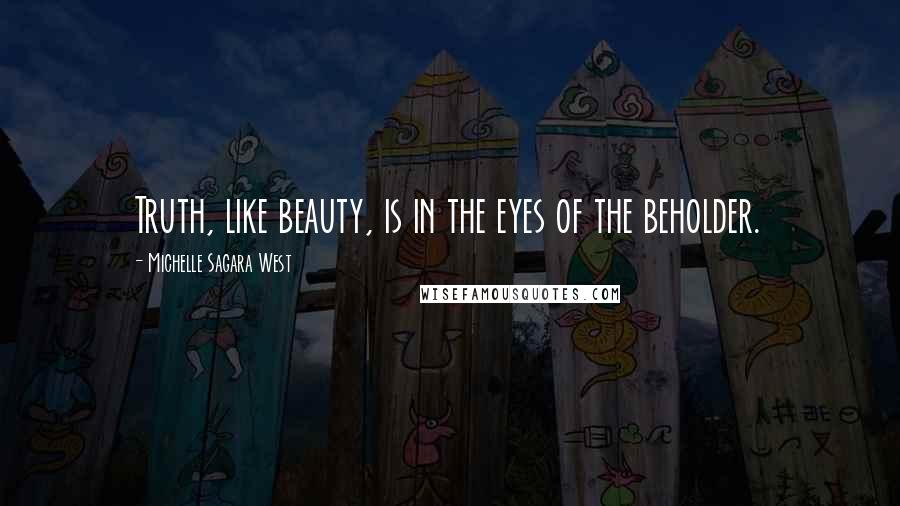 Michelle Sagara West Quotes: Truth, like beauty, is in the eyes of the beholder.