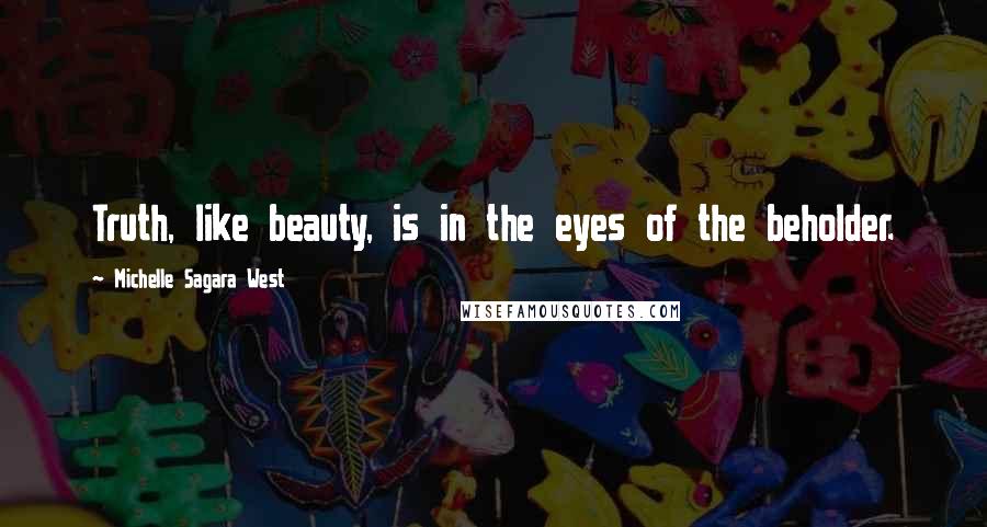 Michelle Sagara West Quotes: Truth, like beauty, is in the eyes of the beholder.
