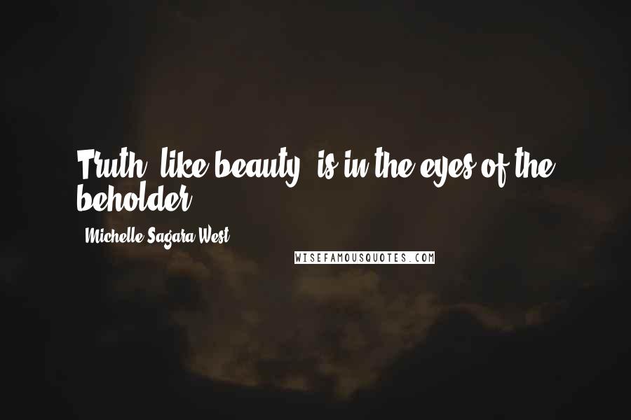 Michelle Sagara West Quotes: Truth, like beauty, is in the eyes of the beholder.