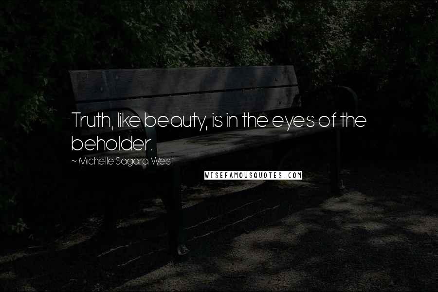Michelle Sagara West Quotes: Truth, like beauty, is in the eyes of the beholder.