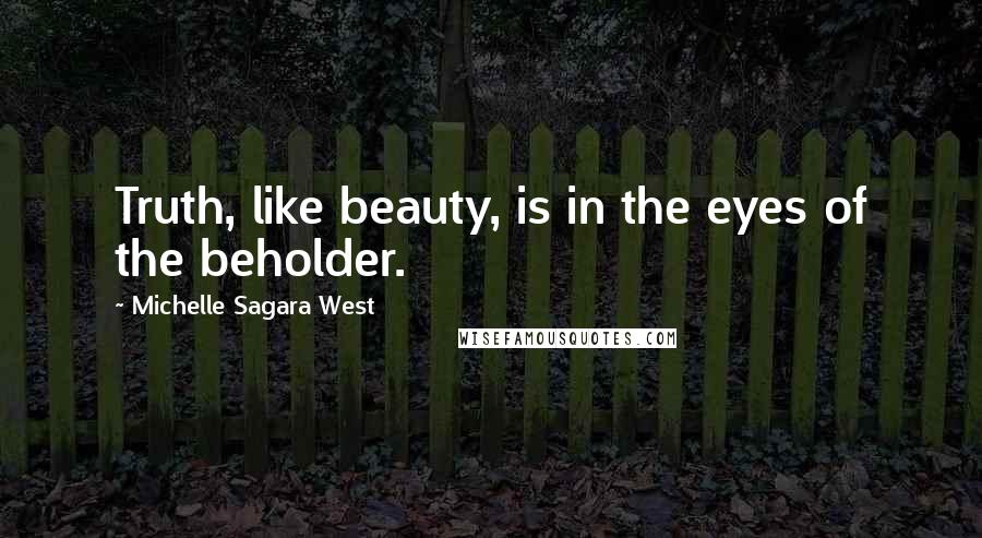 Michelle Sagara West Quotes: Truth, like beauty, is in the eyes of the beholder.