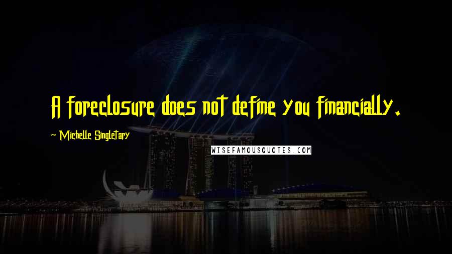 Michelle Singletary Quotes: A foreclosure does not define you financially.