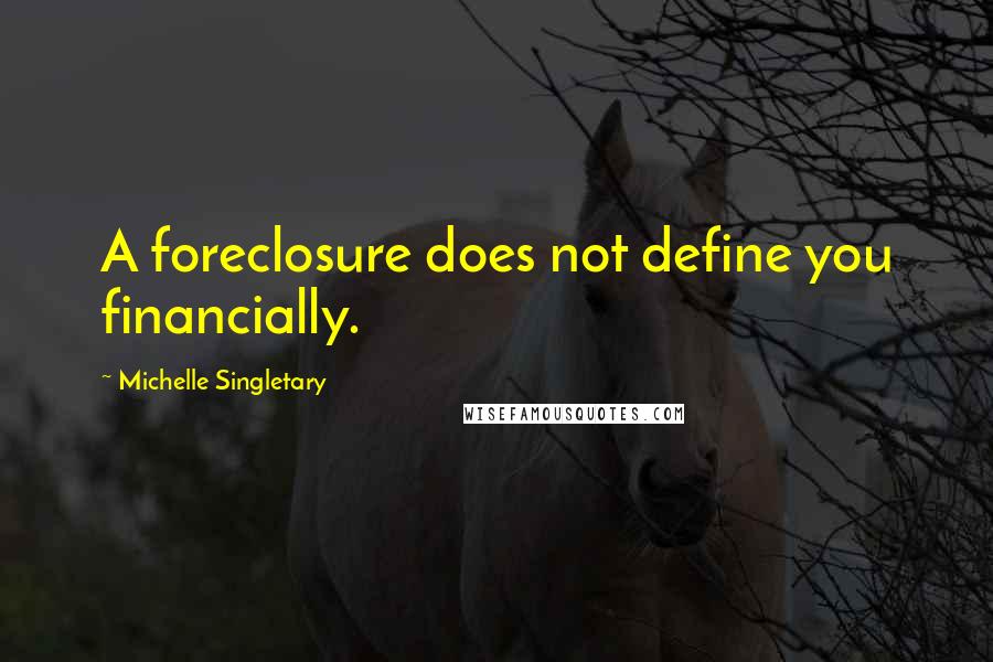 Michelle Singletary Quotes: A foreclosure does not define you financially.