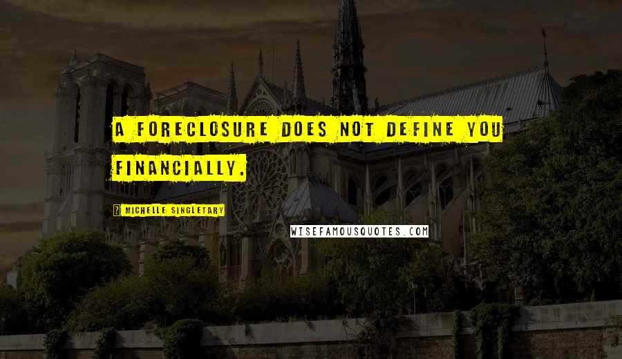 Michelle Singletary Quotes: A foreclosure does not define you financially.