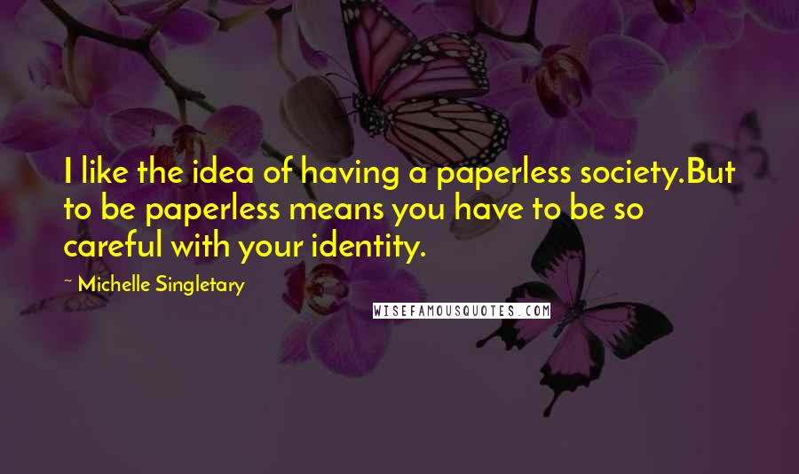 Michelle Singletary Quotes: I like the idea of having a paperless society.But to be paperless means you have to be so careful with your identity.