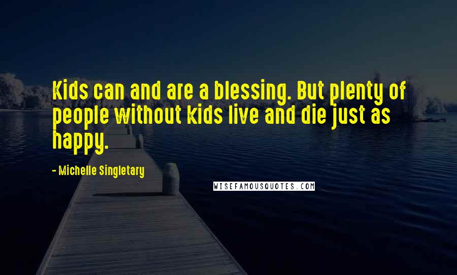 Michelle Singletary Quotes: Kids can and are a blessing. But plenty of people without kids live and die just as happy.