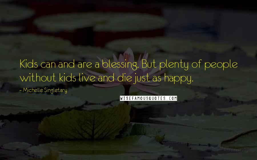 Michelle Singletary Quotes: Kids can and are a blessing. But plenty of people without kids live and die just as happy.