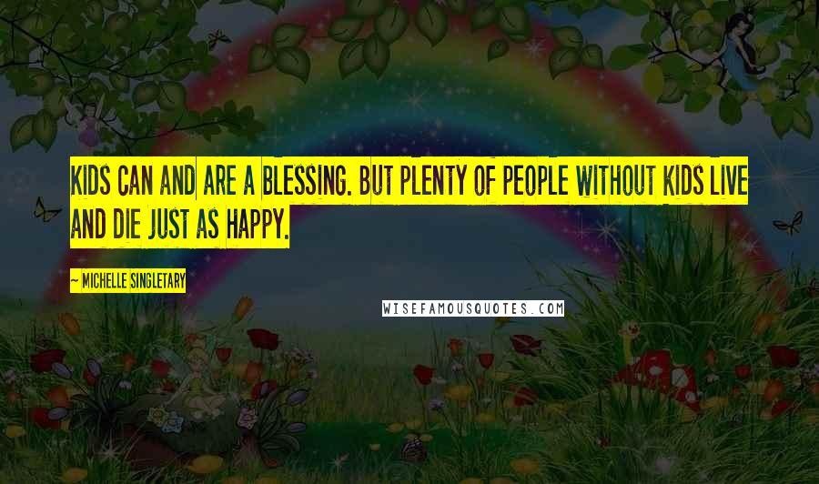 Michelle Singletary Quotes: Kids can and are a blessing. But plenty of people without kids live and die just as happy.