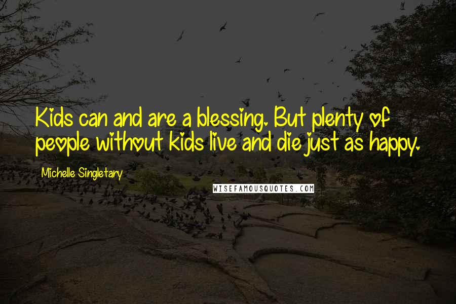 Michelle Singletary Quotes: Kids can and are a blessing. But plenty of people without kids live and die just as happy.