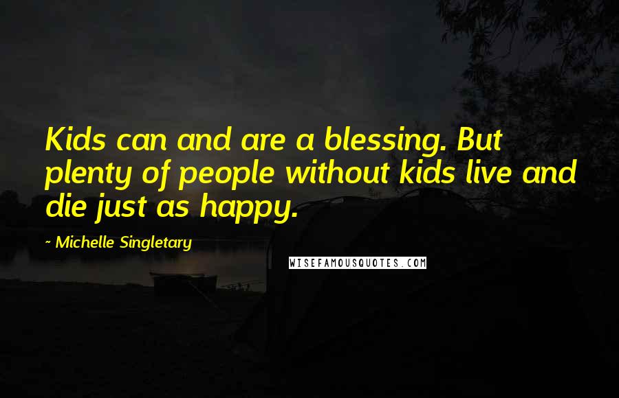 Michelle Singletary Quotes: Kids can and are a blessing. But plenty of people without kids live and die just as happy.