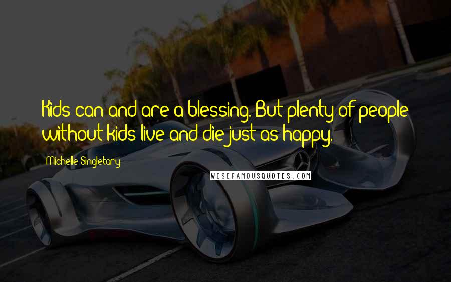 Michelle Singletary Quotes: Kids can and are a blessing. But plenty of people without kids live and die just as happy.