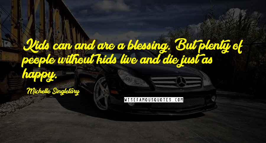 Michelle Singletary Quotes: Kids can and are a blessing. But plenty of people without kids live and die just as happy.