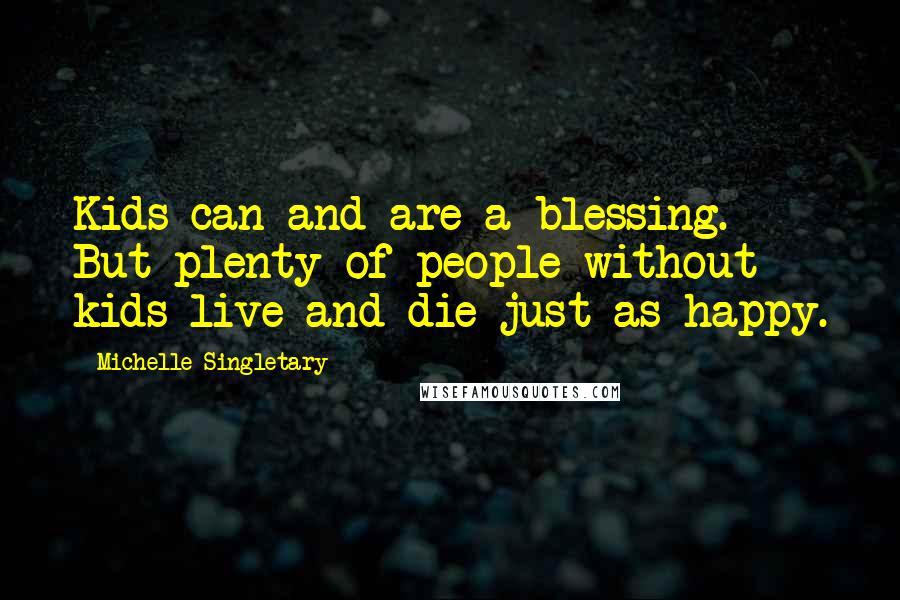 Michelle Singletary Quotes: Kids can and are a blessing. But plenty of people without kids live and die just as happy.