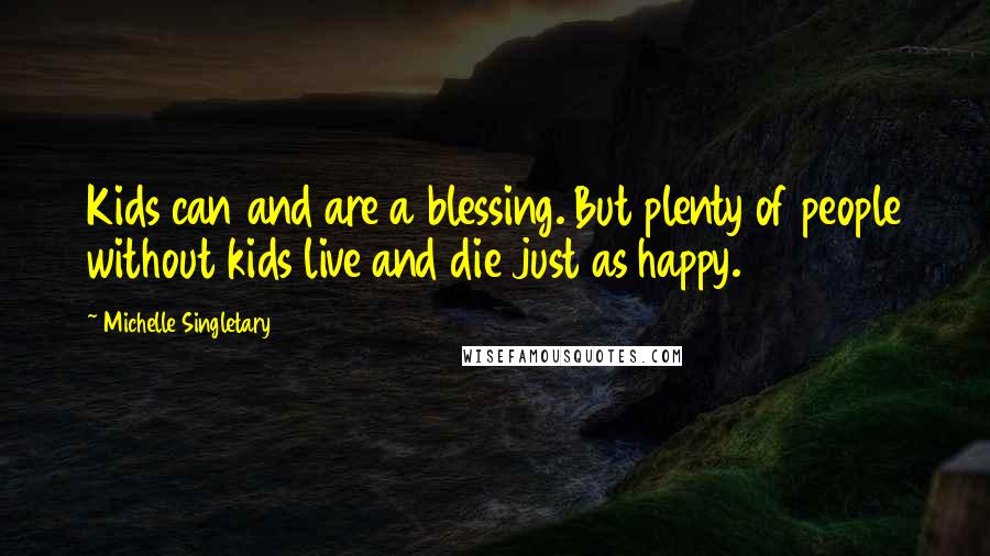 Michelle Singletary Quotes: Kids can and are a blessing. But plenty of people without kids live and die just as happy.