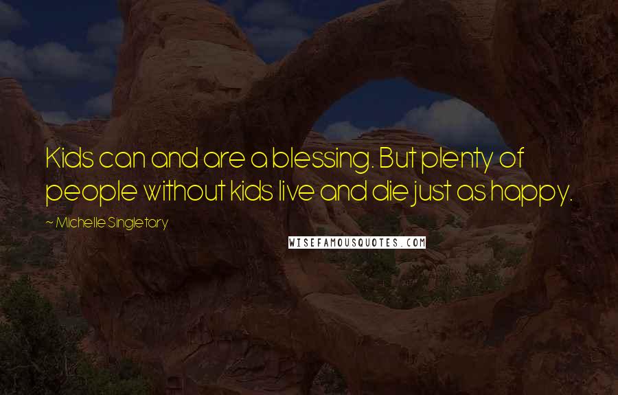 Michelle Singletary Quotes: Kids can and are a blessing. But plenty of people without kids live and die just as happy.