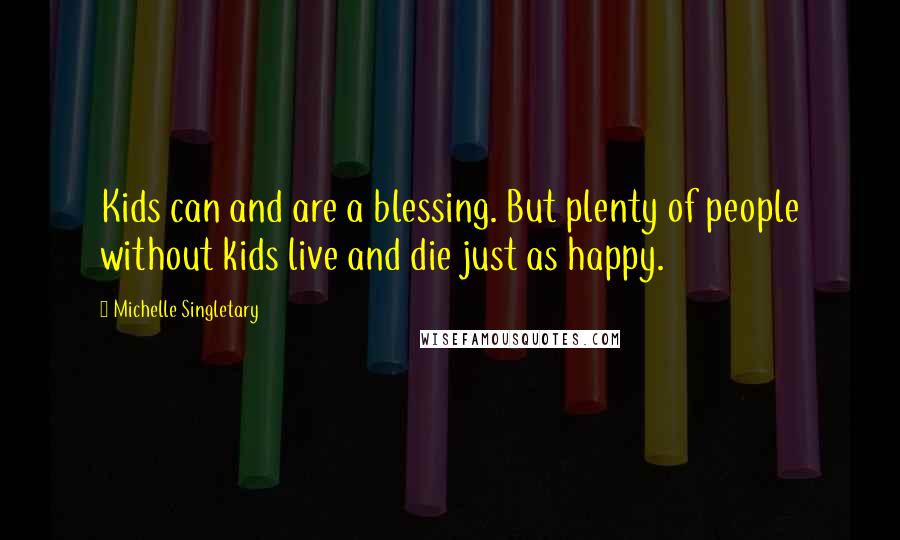 Michelle Singletary Quotes: Kids can and are a blessing. But plenty of people without kids live and die just as happy.
