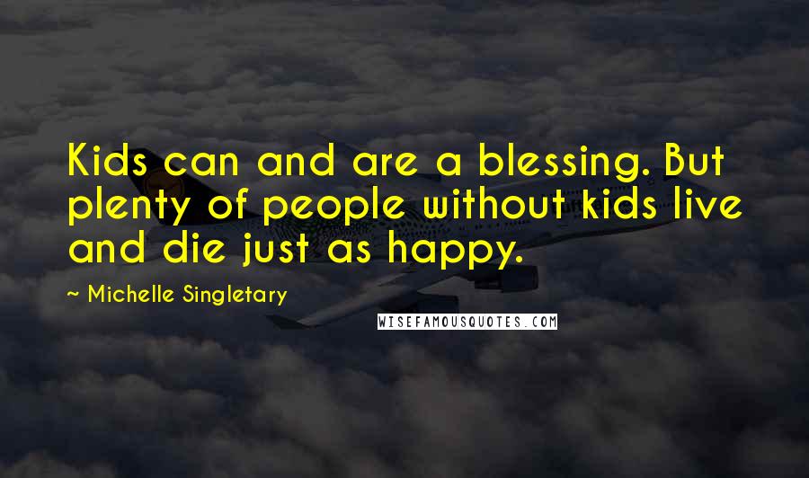 Michelle Singletary Quotes: Kids can and are a blessing. But plenty of people without kids live and die just as happy.