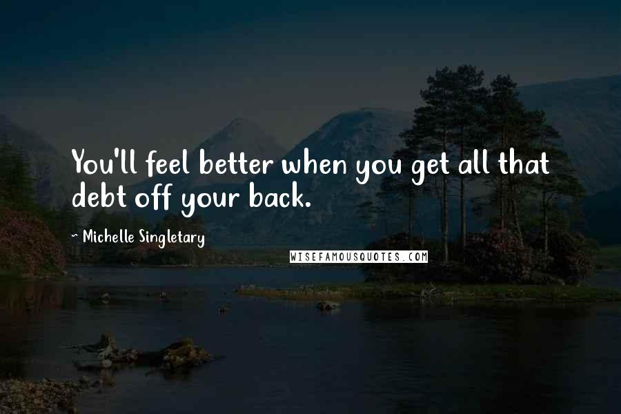 Michelle Singletary Quotes: You'll feel better when you get all that debt off your back.