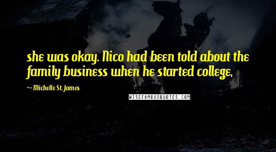 Michelle St. James Quotes: she was okay. Nico had been told about the family business when he started college,