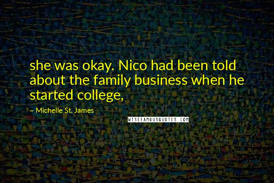 Michelle St. James Quotes: she was okay. Nico had been told about the family business when he started college,