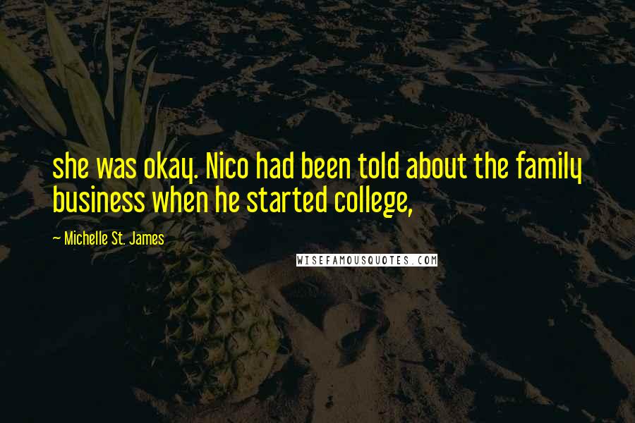 Michelle St. James Quotes: she was okay. Nico had been told about the family business when he started college,