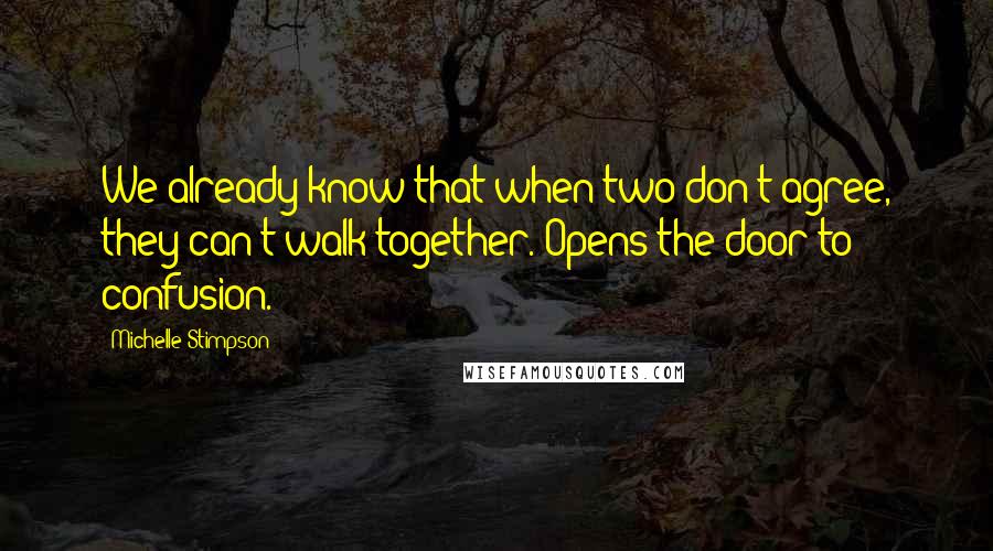 Michelle Stimpson Quotes: We already know that when two don't agree, they can't walk together. Opens the door to confusion.