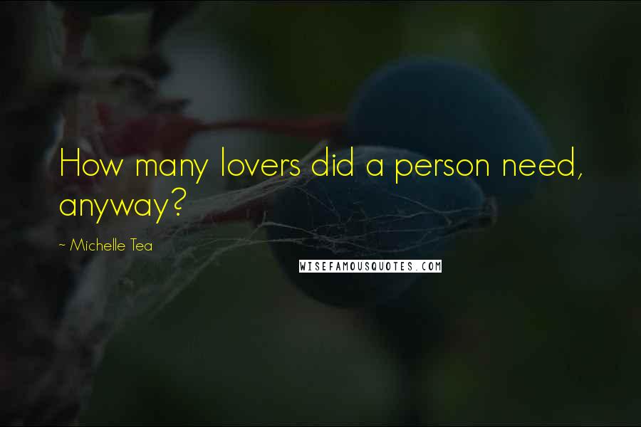 Michelle Tea Quotes: How many lovers did a person need, anyway?