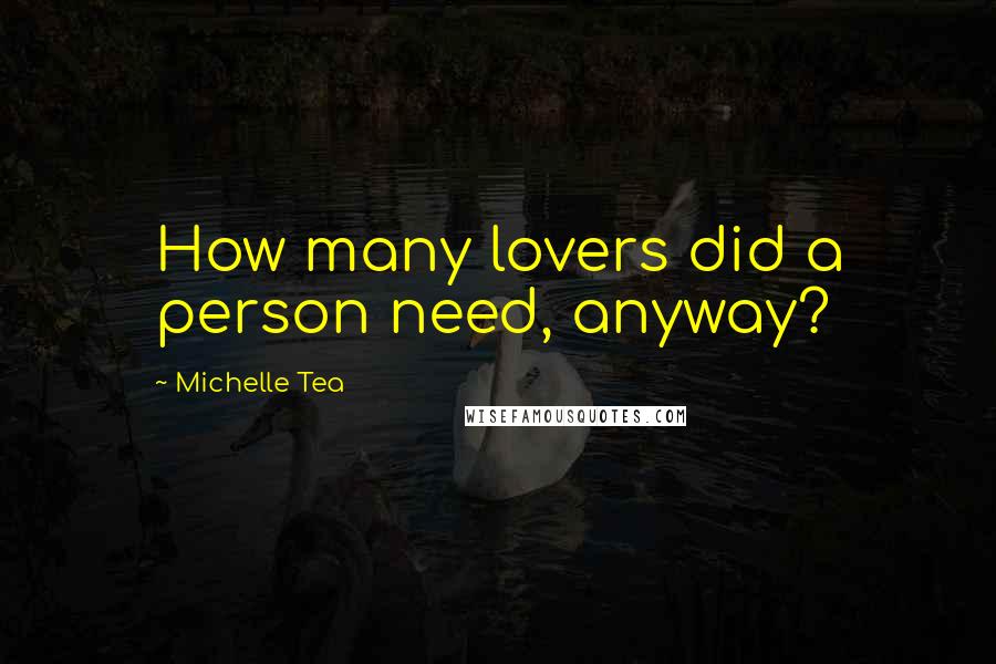 Michelle Tea Quotes: How many lovers did a person need, anyway?