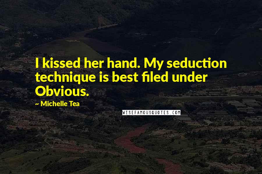 Michelle Tea Quotes: I kissed her hand. My seduction technique is best filed under Obvious.