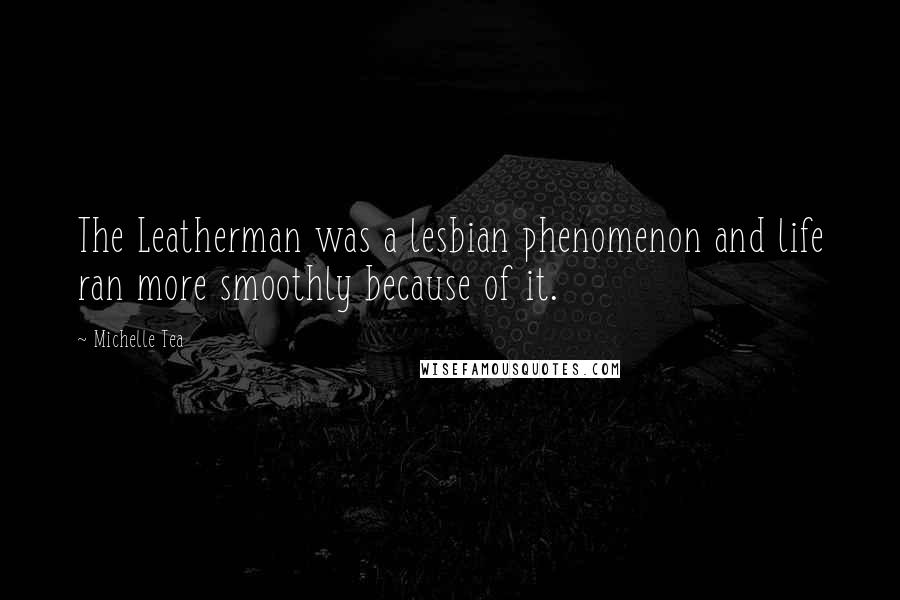 Michelle Tea Quotes: The Leatherman was a lesbian phenomenon and life ran more smoothly because of it.