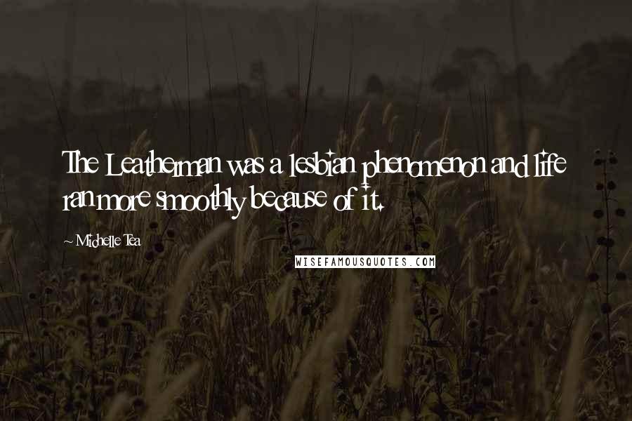 Michelle Tea Quotes: The Leatherman was a lesbian phenomenon and life ran more smoothly because of it.