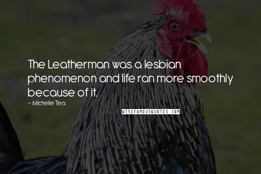 Michelle Tea Quotes: The Leatherman was a lesbian phenomenon and life ran more smoothly because of it.