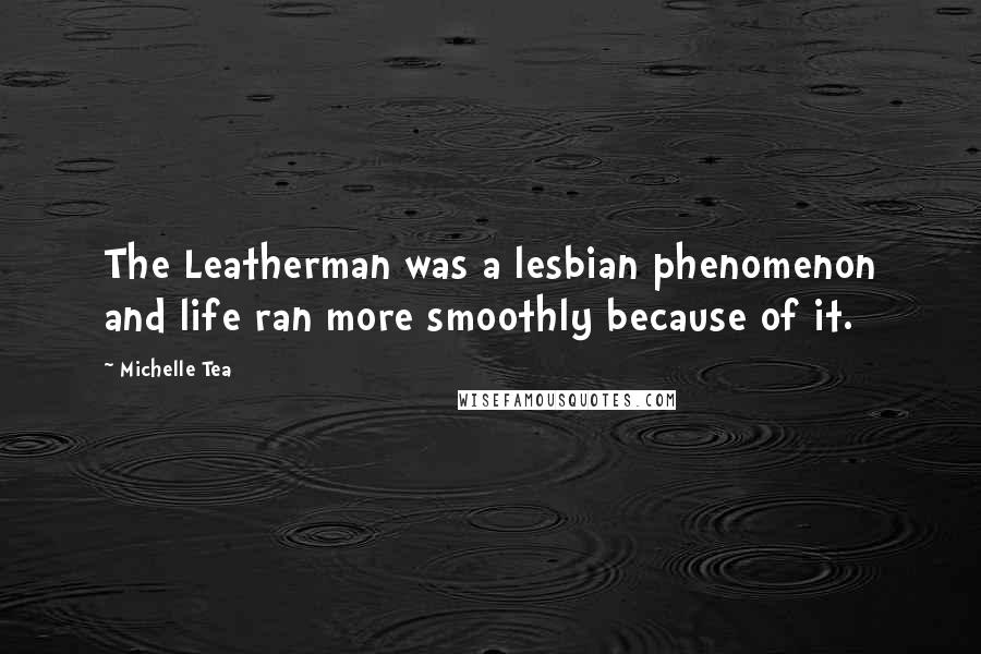 Michelle Tea Quotes: The Leatherman was a lesbian phenomenon and life ran more smoothly because of it.