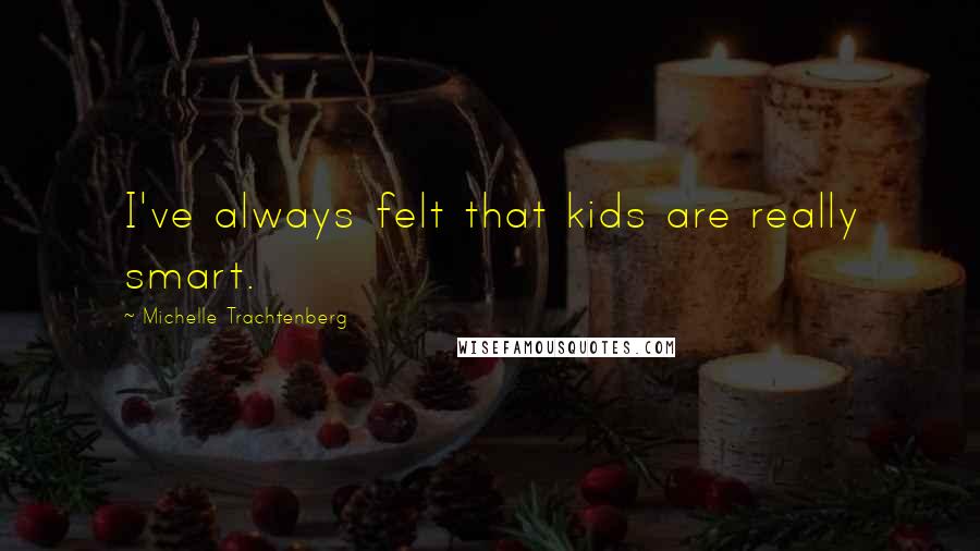 Michelle Trachtenberg Quotes: I've always felt that kids are really smart.